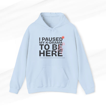 I Paused My K-Drama to be Here Hoodie