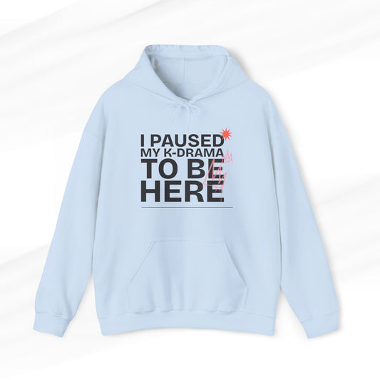 I Paused My K-Drama to be Here Hoodie