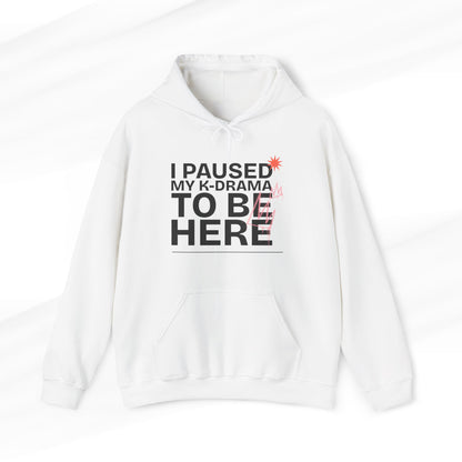 I Paused My K-Drama to be Here Hoodie