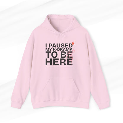 I Paused My K-Drama to be Here Hoodie