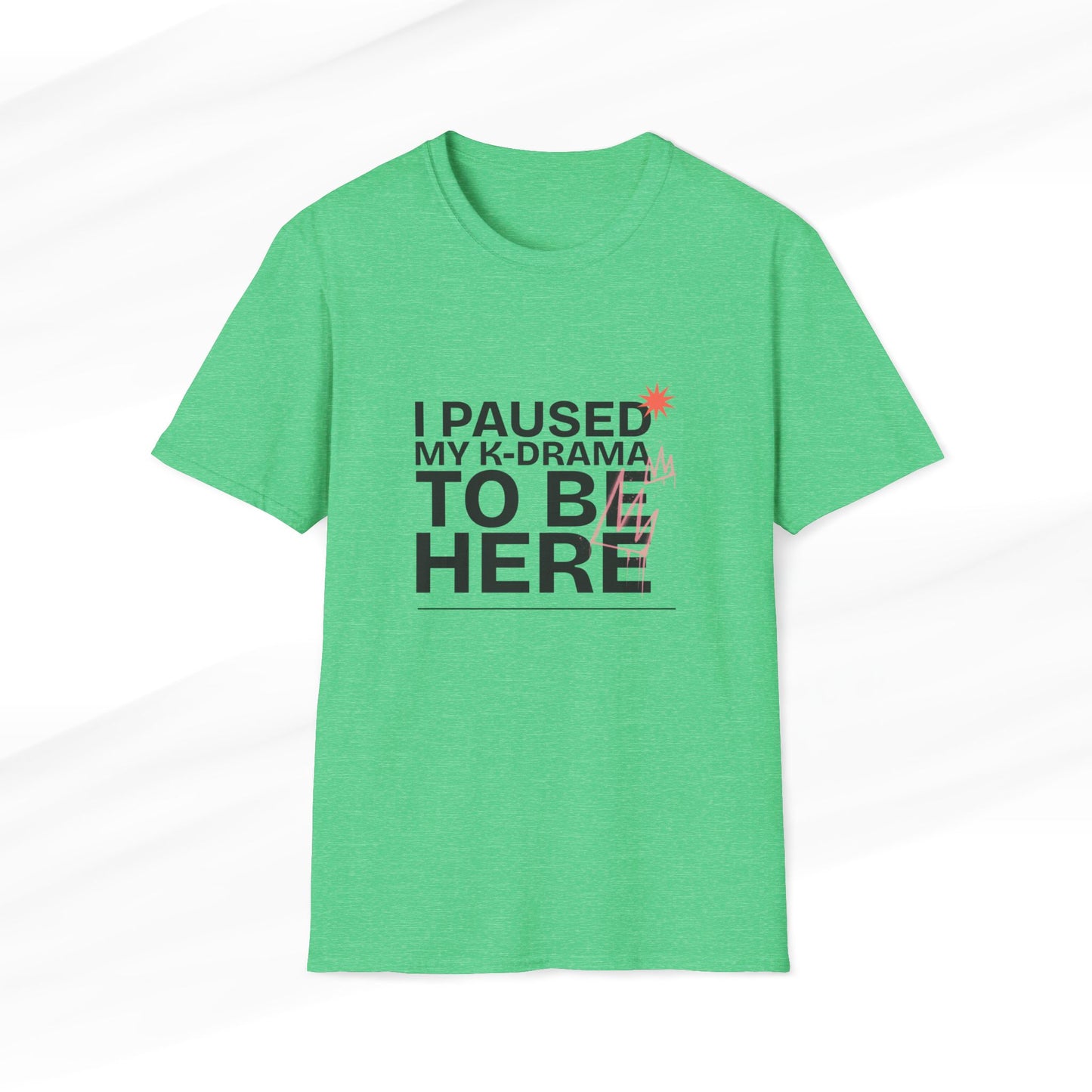 Heather Irish Green K-Drama T-shirt with 'I Paused My K-Drama to Be Here' text, funny Korean drama fan merchandise