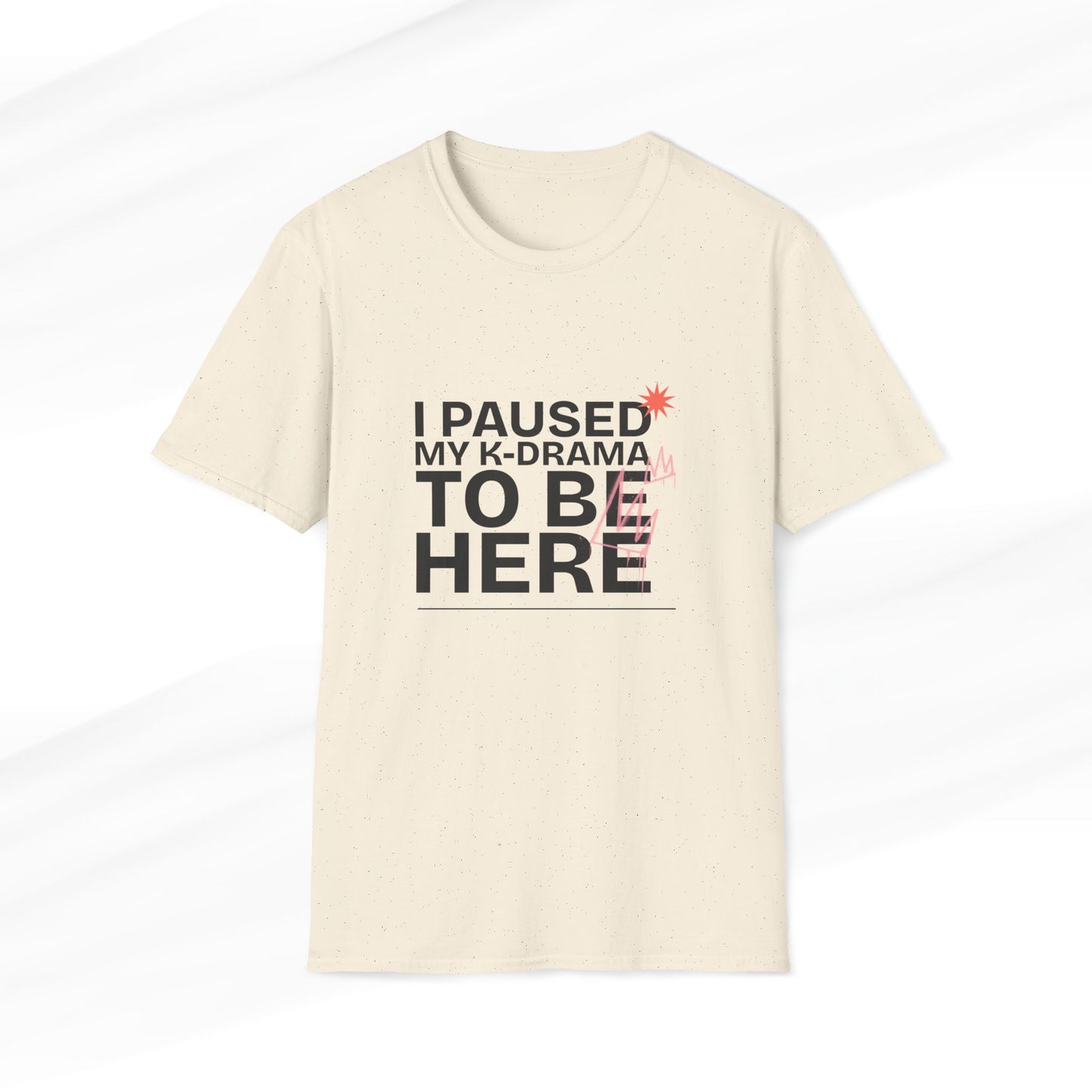 Natural K-Drama T-shirt with 'I Paused My K-Drama to Be Here' text, funny Korean drama fan merchandise